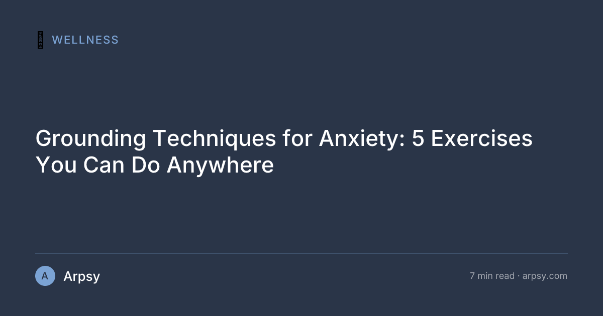 Grounding Techniques for Anxiety: 5 Exercises You Can Do Anywhere