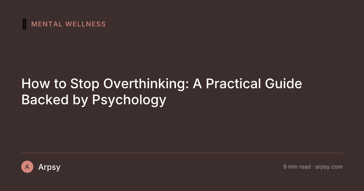 How to Stop Overthinking: A Practical Guide Backed by Psychology