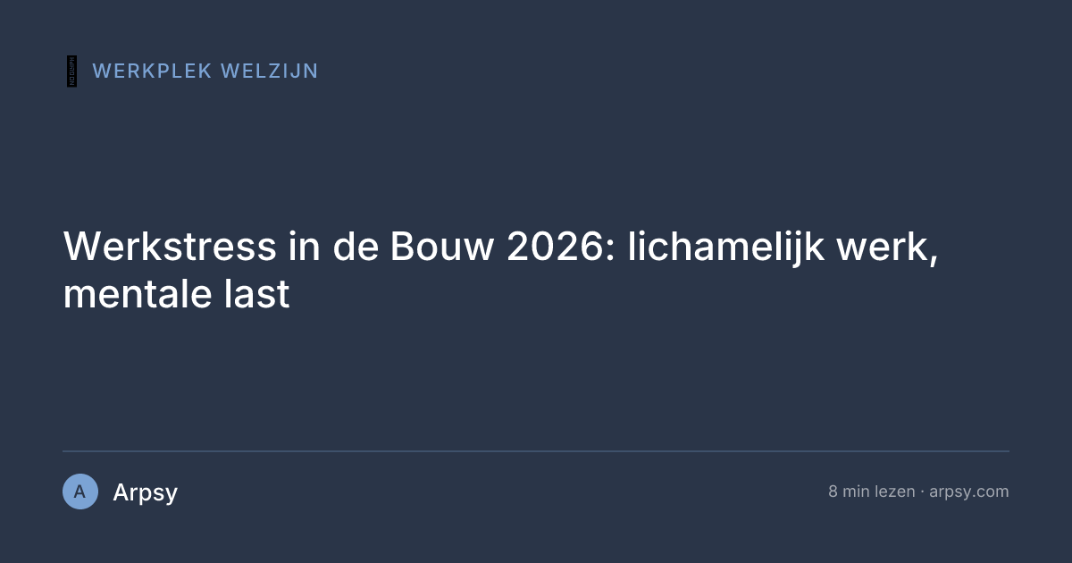 Werkstress in de Bouw 2026: lichamelijk werk, mentale last